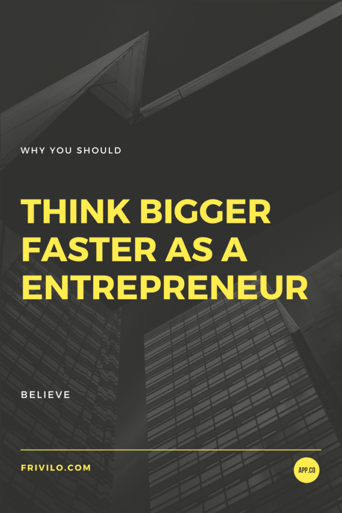 Think bigger faster as a entrepreneur - Frivilo